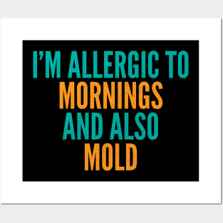 I'm Allergic To Mornings and Also Mold Posters and Art